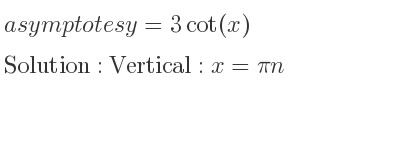 The asymptotes of y=3cot(x) is Vertical: x=pin